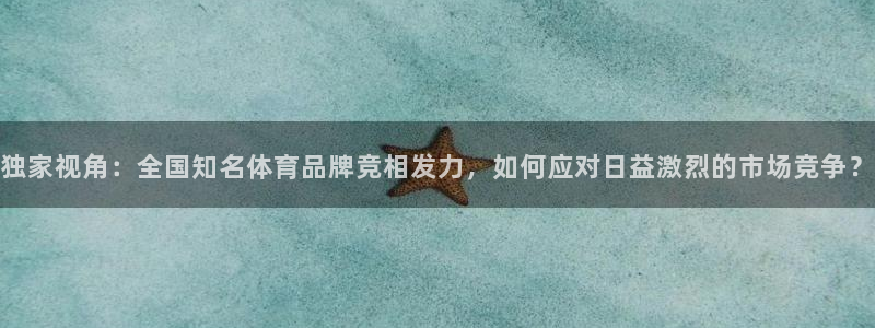 nba直播免费24直播网：独家视角：全国知名体育品牌竞相发力，如何应对日益激烈的市场竞争？