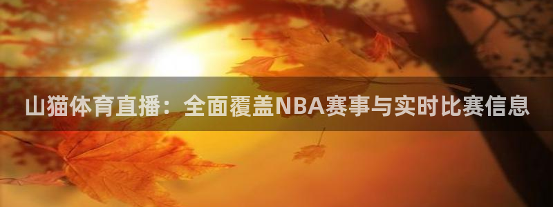 24直播免费体育直播：山猫体育直播：全面覆盖NBA赛事与实时比赛信息