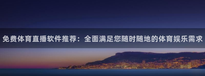 足球直播24直播网在线：免费体育直播软件推荐：全面满足您随时随地的体育娱乐需求